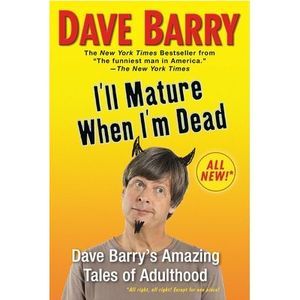 I'll Mature When I'm Dead: Dave Barry's Amazing Tales of Adulthood -- Dave Barry